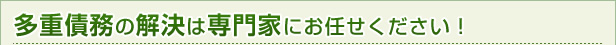 多重債務の解決は専門家にお任せください！
